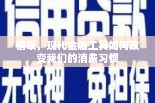 睢宁借呗，现代金融工具如何改变我们的消费习惯