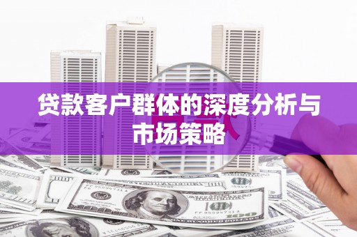 睢宁贷款客户群体的深度分析与市场策略