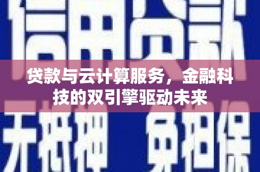睢宁贷款与云计算服务，金融科技的双引擎驱动未来