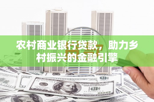 睢宁农村商业银行贷款，助力乡村振兴的金融引擎