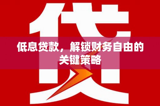 睢宁低息贷款，解锁财务自由的关键策略