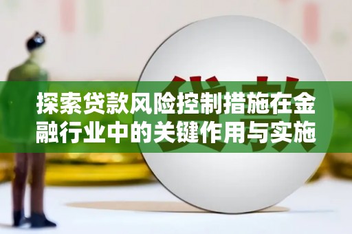 睢宁探索贷款风险控制措施在金融行业中的关键作用与实施策略