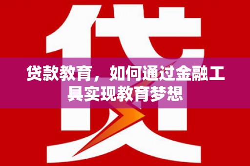 睢宁贷款教育，如何通过金融工具实现教育梦想