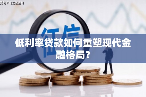 睢宁低利率贷款如何重塑现代金融格局？