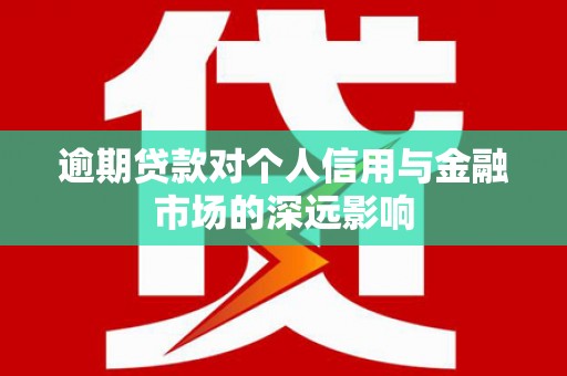 睢宁逾期贷款对个人信用与金融市场的深远影响