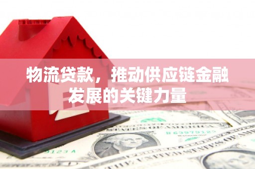 睢宁物流贷款，推动供应链金融发展的关键力量