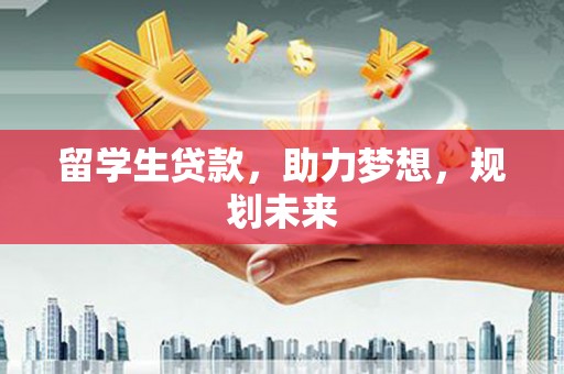 睢宁留学生贷款，助力梦想，规划未来