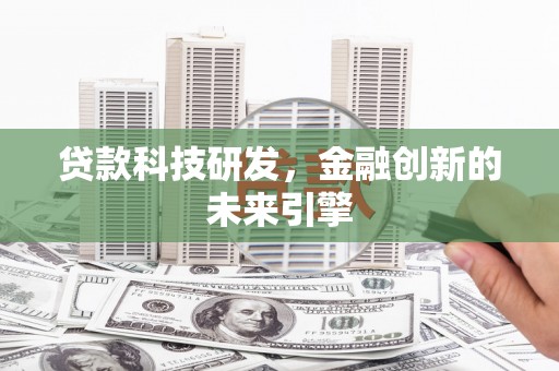 睢宁贷款科技研发，金融创新的未来引擎