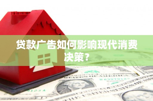 睢宁贷款广告如何影响现代消费决策？