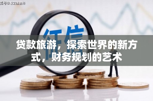 睢宁贷款旅游，探索世界的新方式，财务规划的艺术