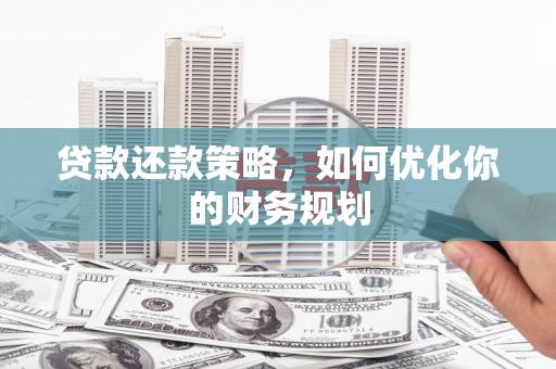睢宁贷款还款策略，如何优化你的财务规划