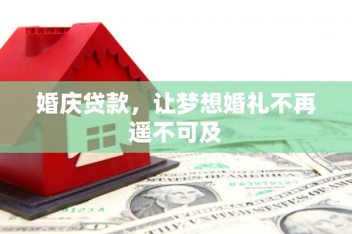 睢宁婚庆贷款，让梦想婚礼不再遥不可及