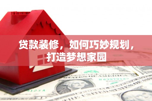 睢宁贷款装修，如何巧妙规划，打造梦想家园
