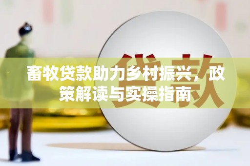 睢宁畜牧贷款助力乡村振兴，政策解读与实操指南