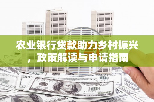 睢宁农业银行贷款助力乡村振兴，政策解读与申请指南