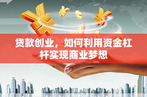 睢宁贷款创业，如何利用资金杠杆实现商业梦想