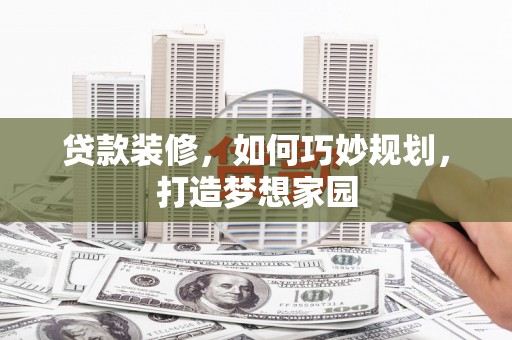 睢宁贷款装修，如何巧妙规划，打造梦想家园