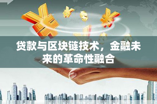 睢宁贷款与区块链技术，金融未来的革命性融合