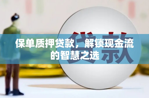 睢宁保单质押贷款，解锁现金流的智慧之选
