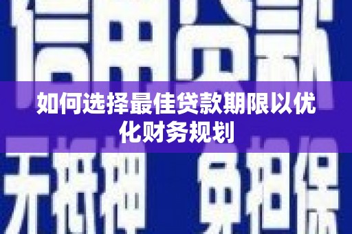 睢宁如何选择最佳贷款期限以优化财务规划