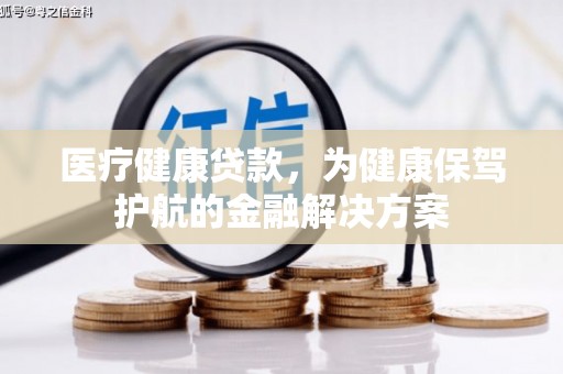 睢宁医疗健康贷款，为健康保驾护航的金融解决方案