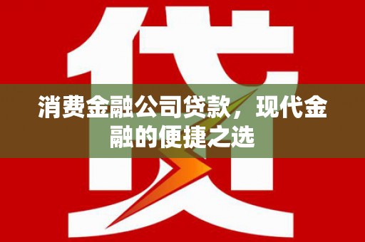 睢宁消费金融公司贷款，现代金融的便捷之选