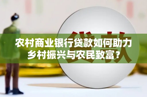 睢宁农村商业银行贷款如何助力乡村振兴与农民致富？