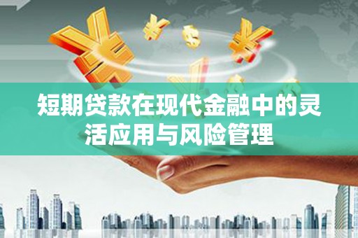 睢宁短期贷款在现代金融中的灵活应用与风险管理
