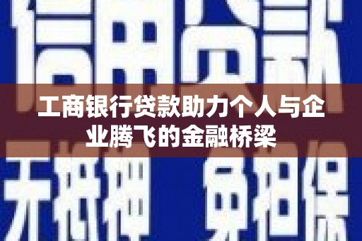 睢宁工商银行贷款助力个人与企业腾飞的金融桥梁
