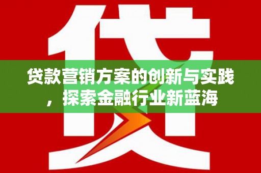 睢宁贷款营销方案的创新与实践，探索金融行业新蓝海