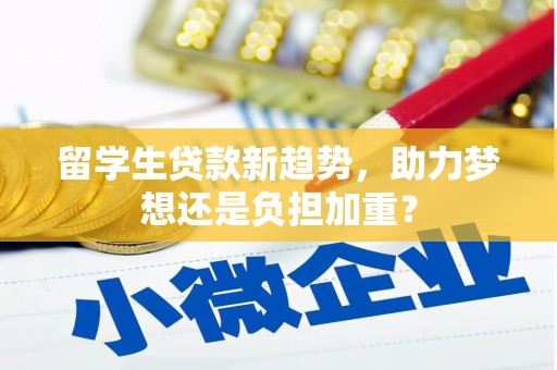 睢宁留学生贷款新趋势，助力梦想还是负担加重？