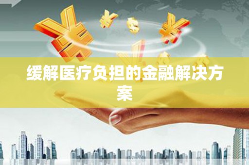 睢宁缓解医疗负担的金融解决方案