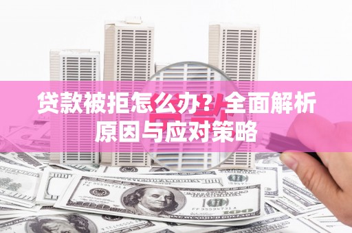 睢宁贷款被拒怎么办？全面解析原因与应对策略